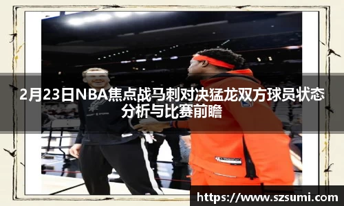 2月23日NBA焦点战马刺对决猛龙双方球员状态分析与比赛前瞻